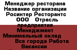 Менеджер ресторана › Название организации ­ Росинтер Ресторантс, ООО › Отрасль предприятия ­ Менеджмент › Минимальный оклад ­ 53 000 - Все города Работа » Вакансии   . Башкортостан респ.,Баймакский р-н